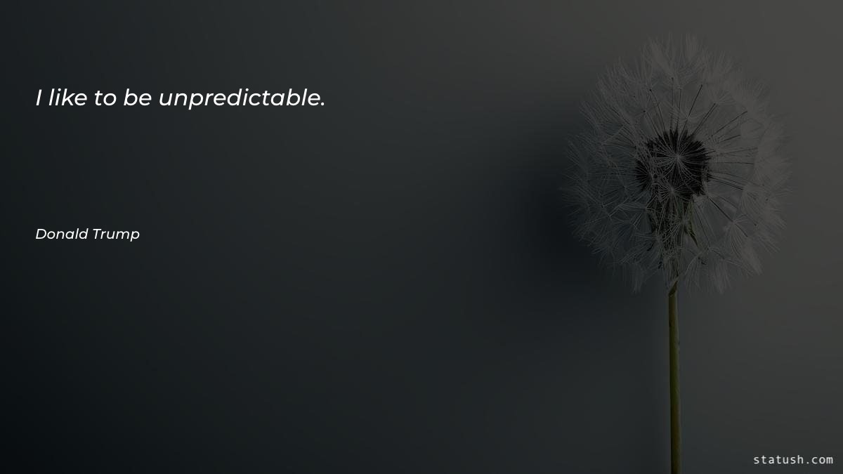 I like to be unpredictable Motivational Quotes at statush.com