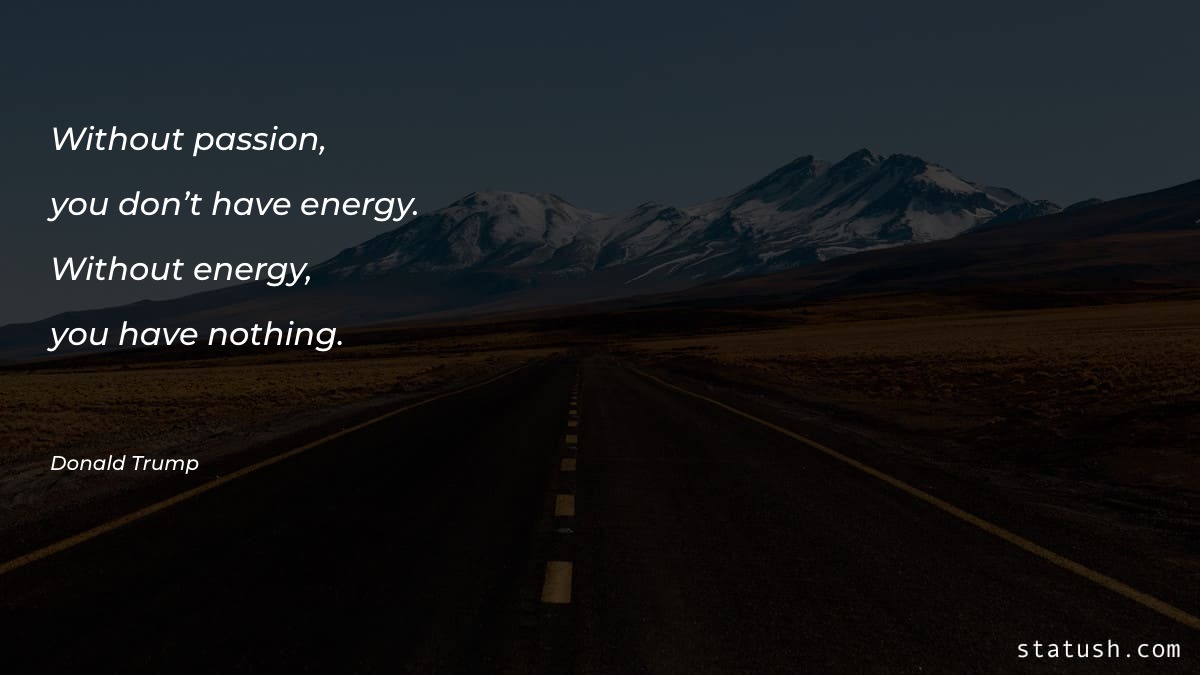 Without passion, you don’t have