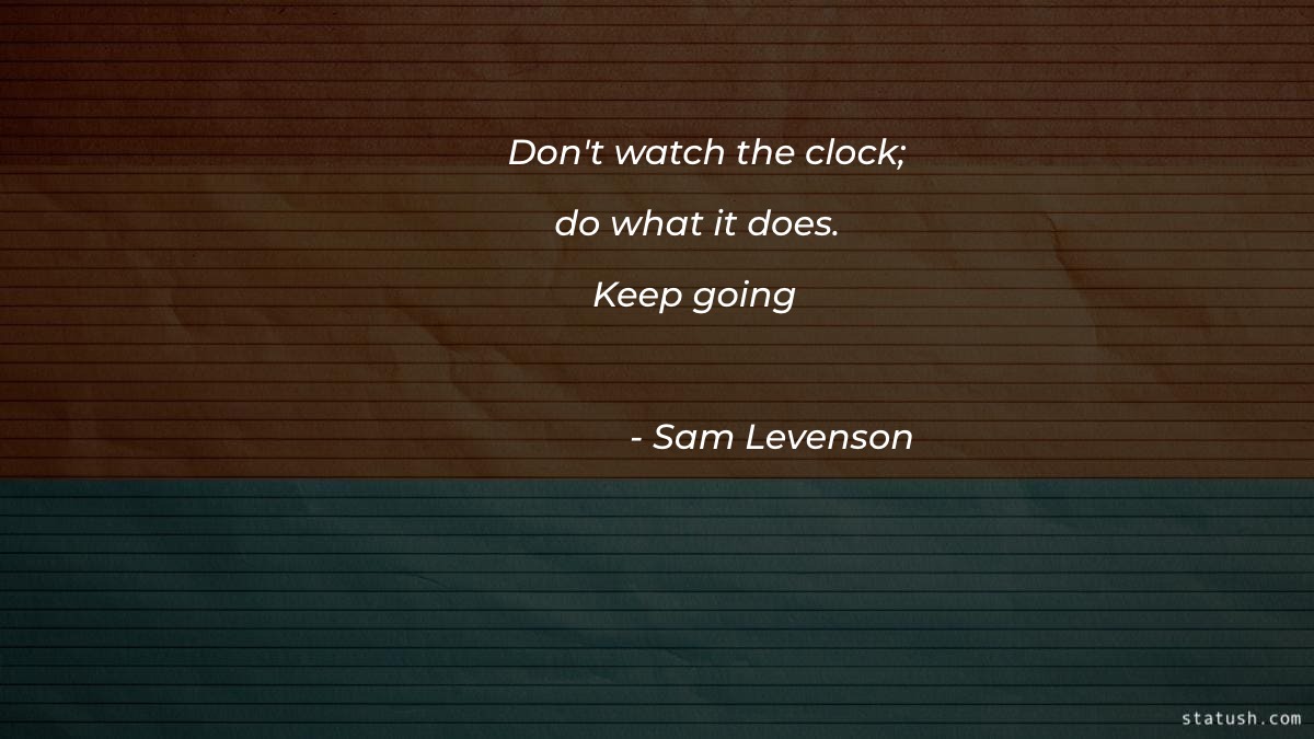 Dont watch the clock do what it does Keep going - Motivational Quotes at statush.com