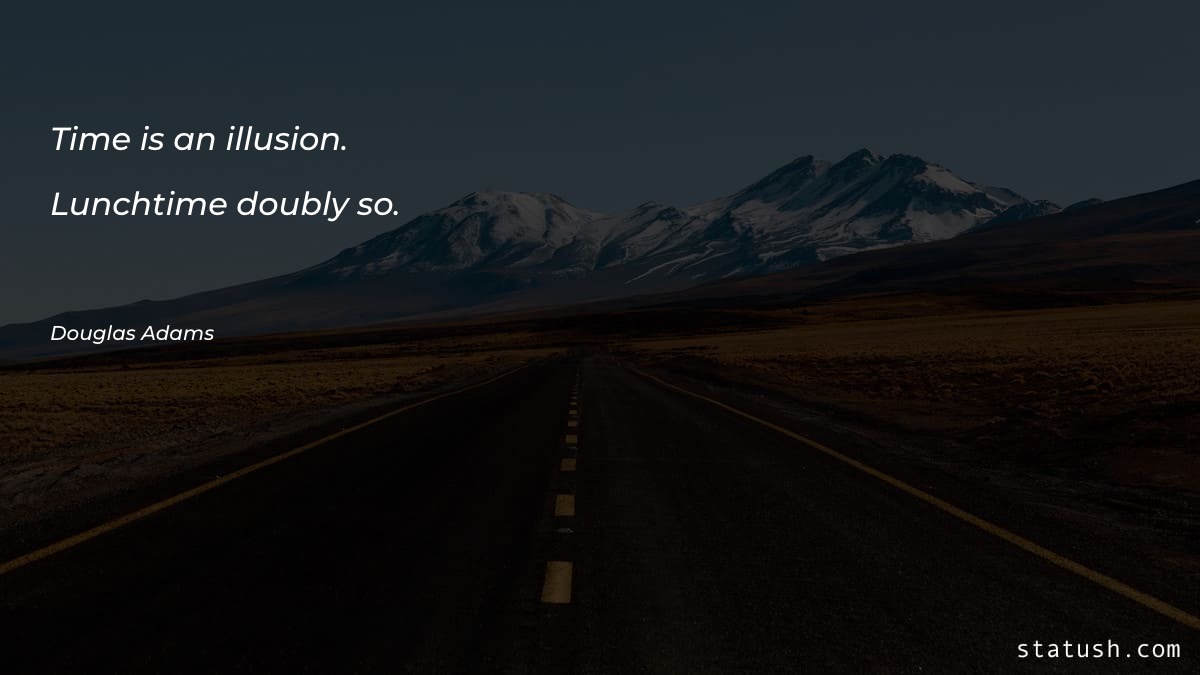 Time is an illusion. Lunchtime Motivational Quotes at statush.com