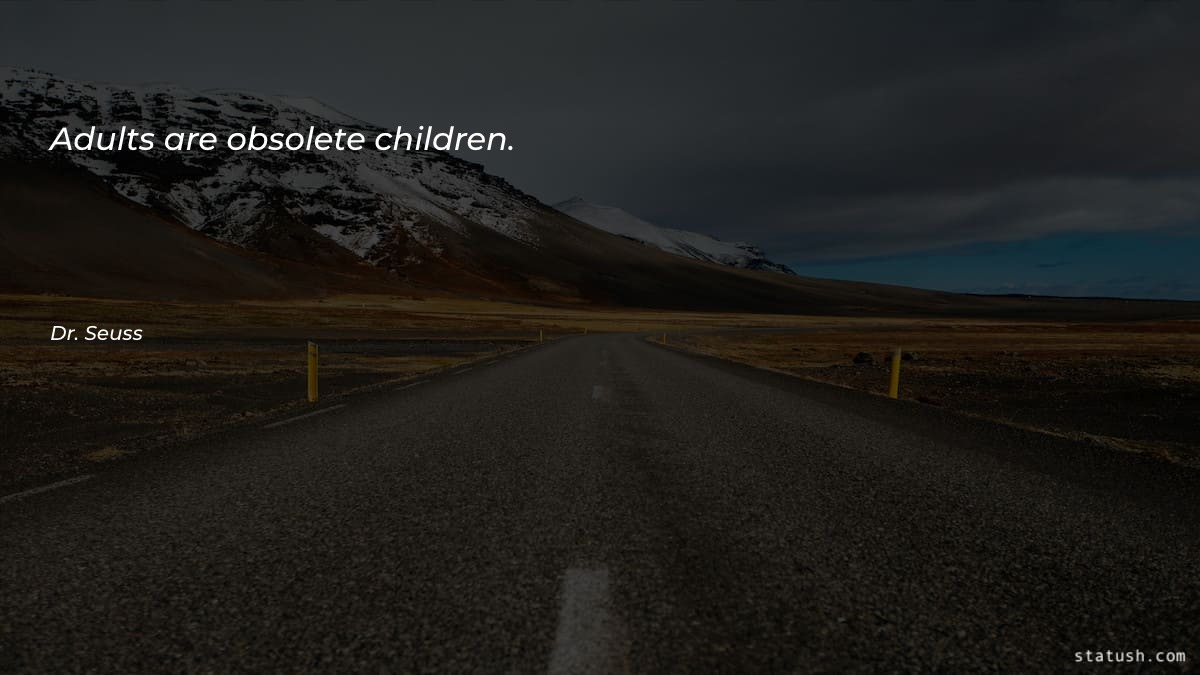 Adults are obsolete children - Motivational Quotes at statush.com