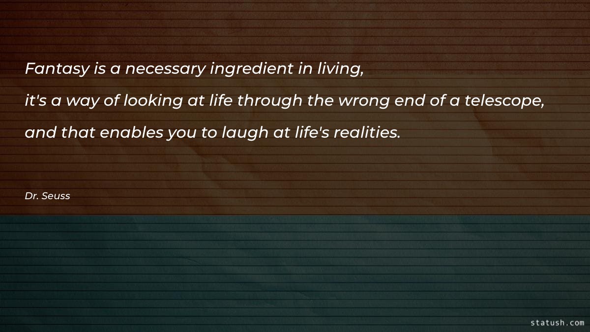 Fantasy is a necessary ingredient in living Motivational Quotes at statush.com