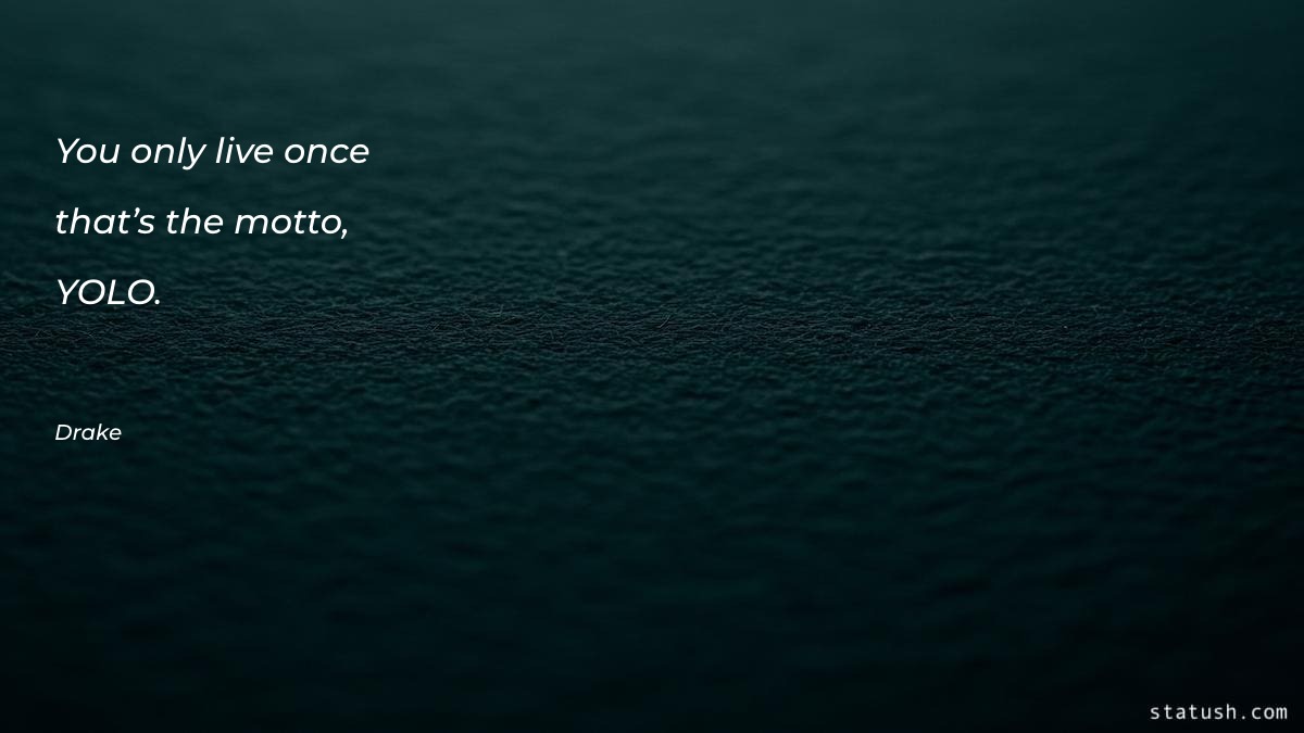 You only live once—that’s the