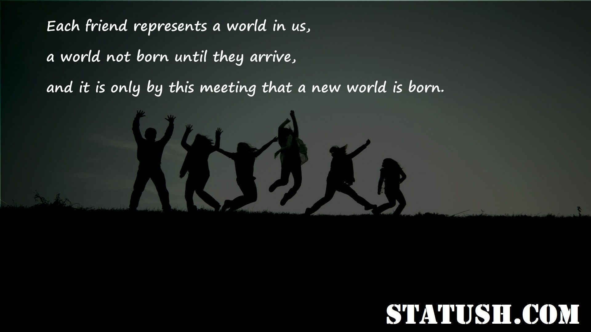 Each friend represents a world in us Friendship Quotes at statush.com