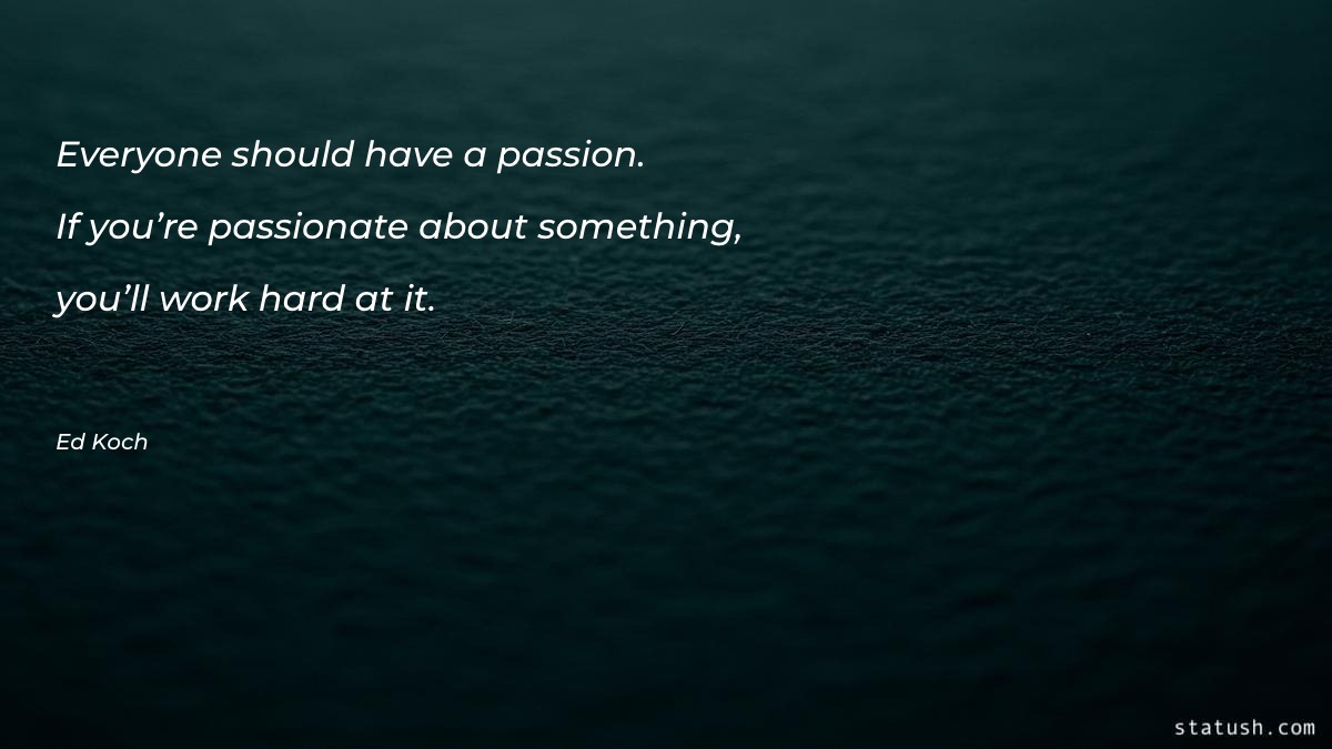 Everyone should have a passion - Motivational Quotes at statush.com