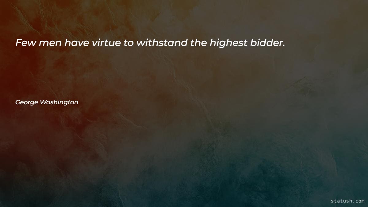 Few men have virtue to withstand the highest bidder Motivational Quotes at statush.com