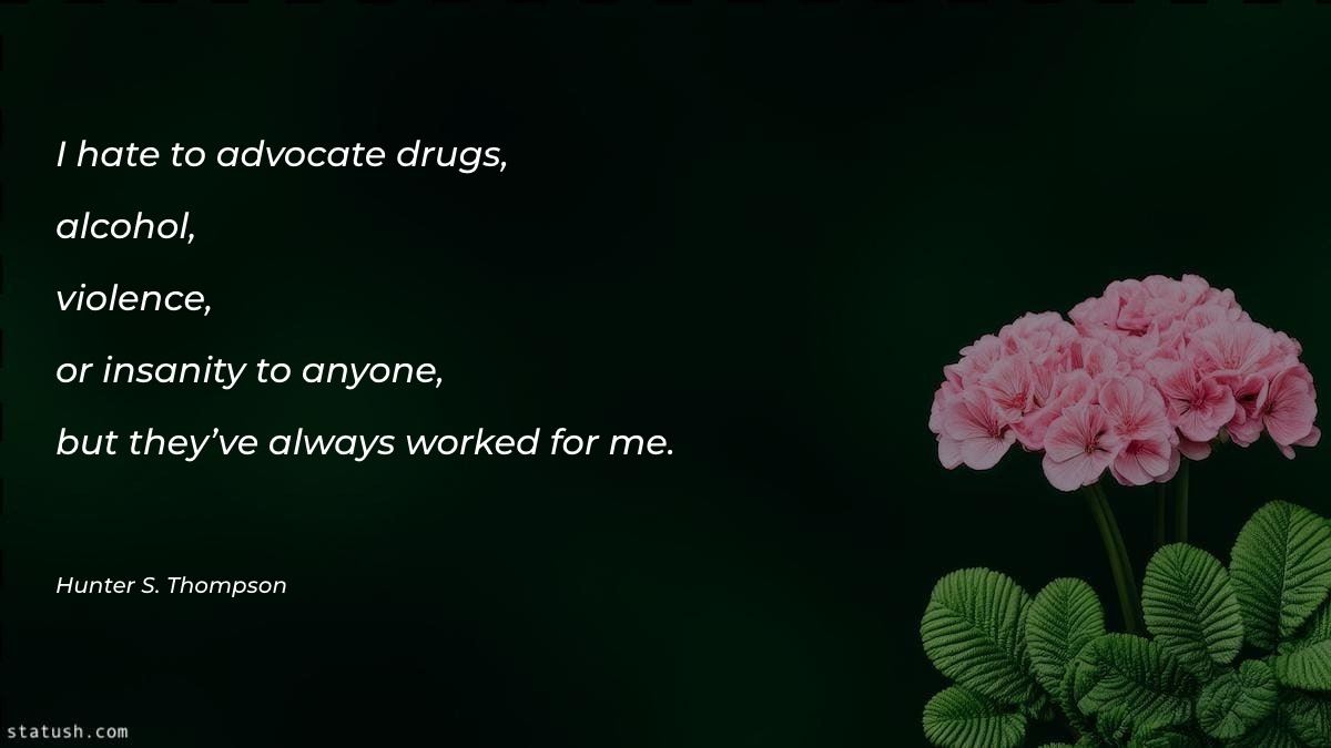 I hate to advocate drugs Motivational Quotes at statush.com