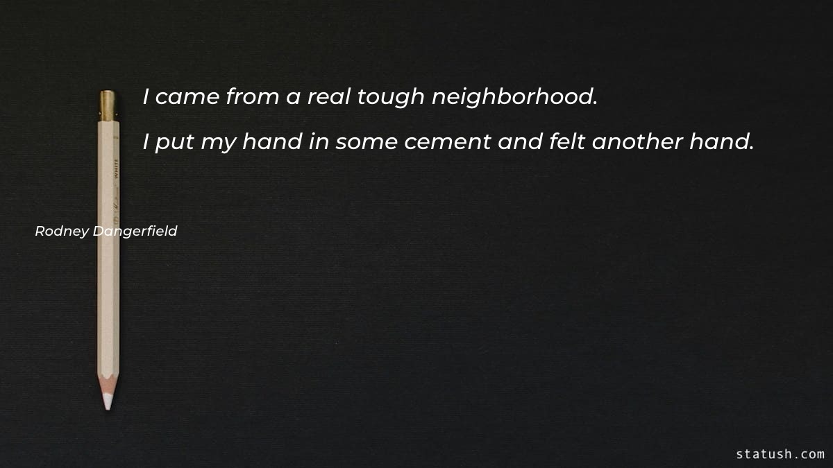 I came from a real tough neighborhood - Motivational Quotes at statush.com
