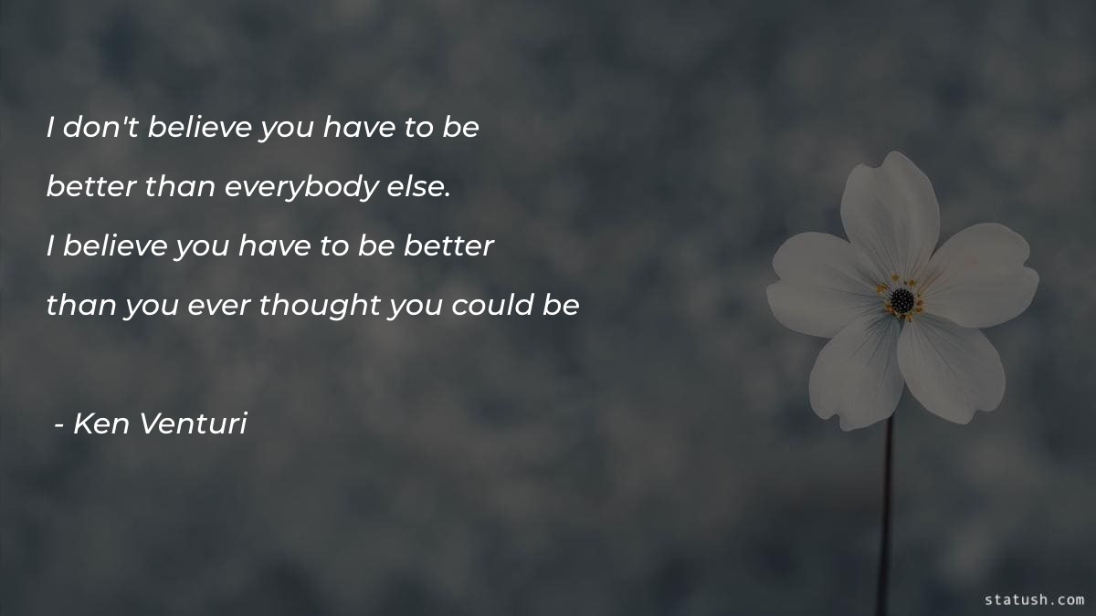 I dont believe you have to be better than everybody else - Motivational Quotes at statush.com