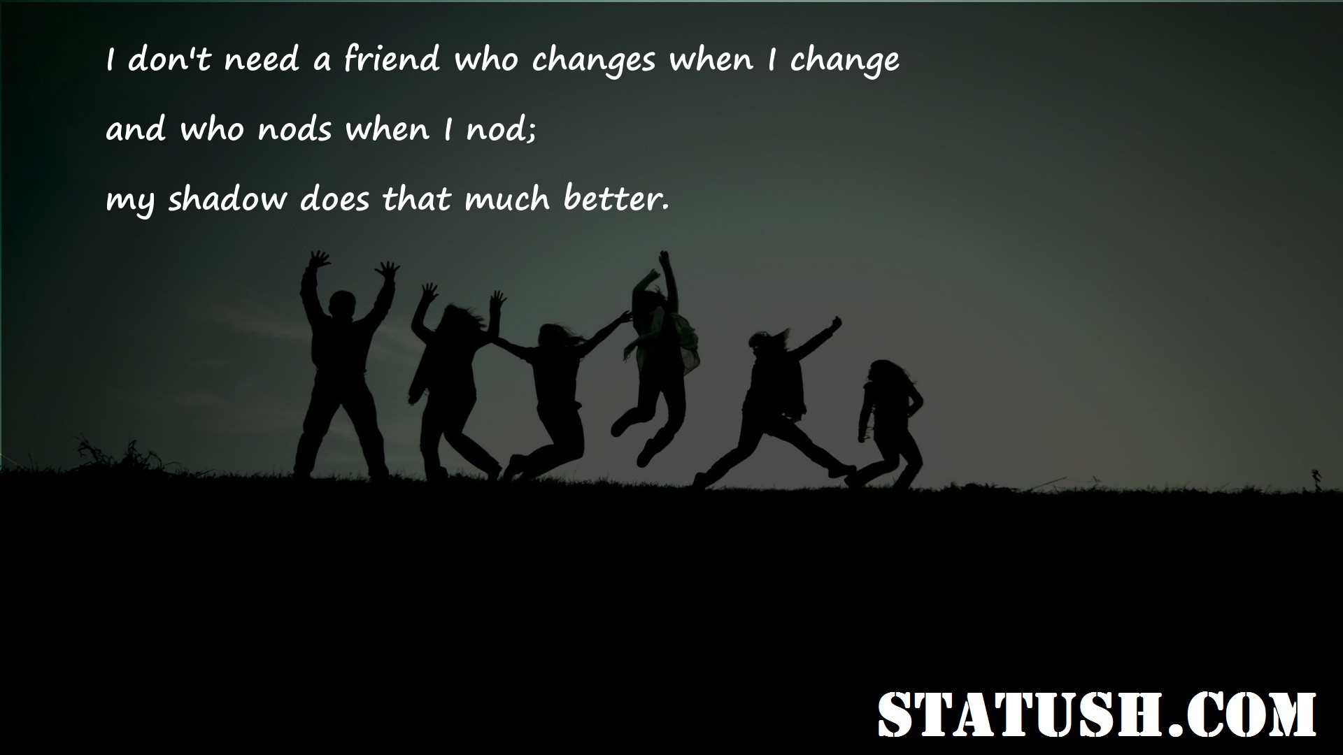 I dont need a friend who changes when I change Friendship Quotes at statush.com
