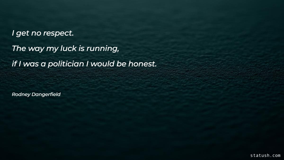 I get no respect. The way my luck is running Motivational Quotes at statush.com