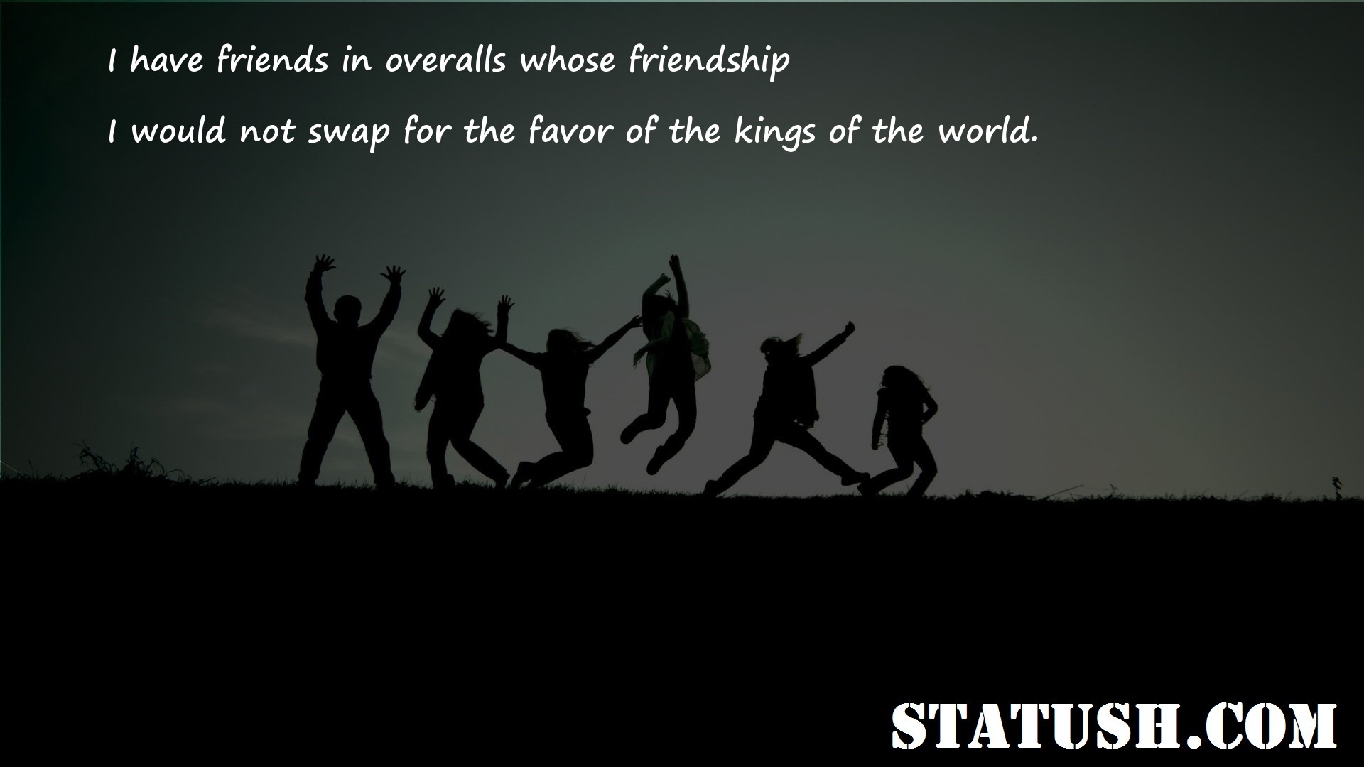 I have friends in overalls whose friendship Friendship Quotes at statush.com