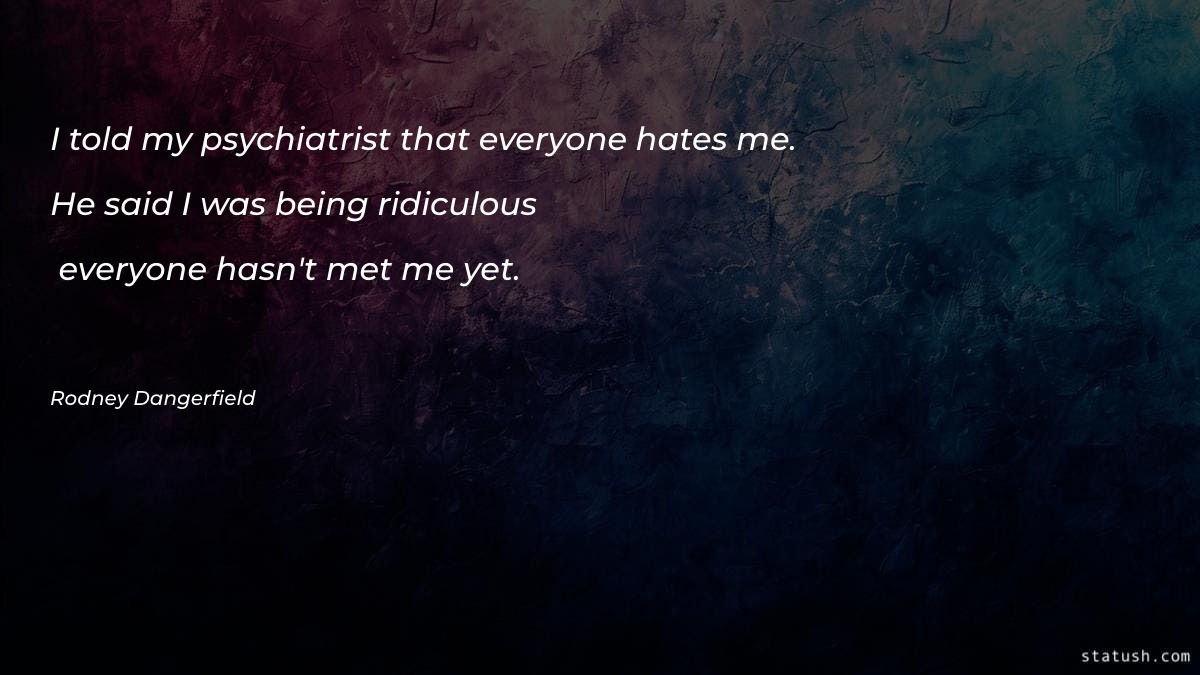 I told my psychiatrist that everyone hates me - Motivational Quotes at statush.com