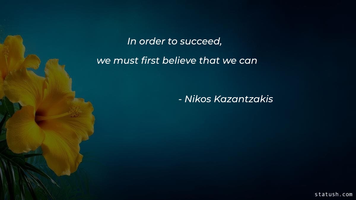 In order to succeed we must first believe that we can - Motivational Quotes at statush.com