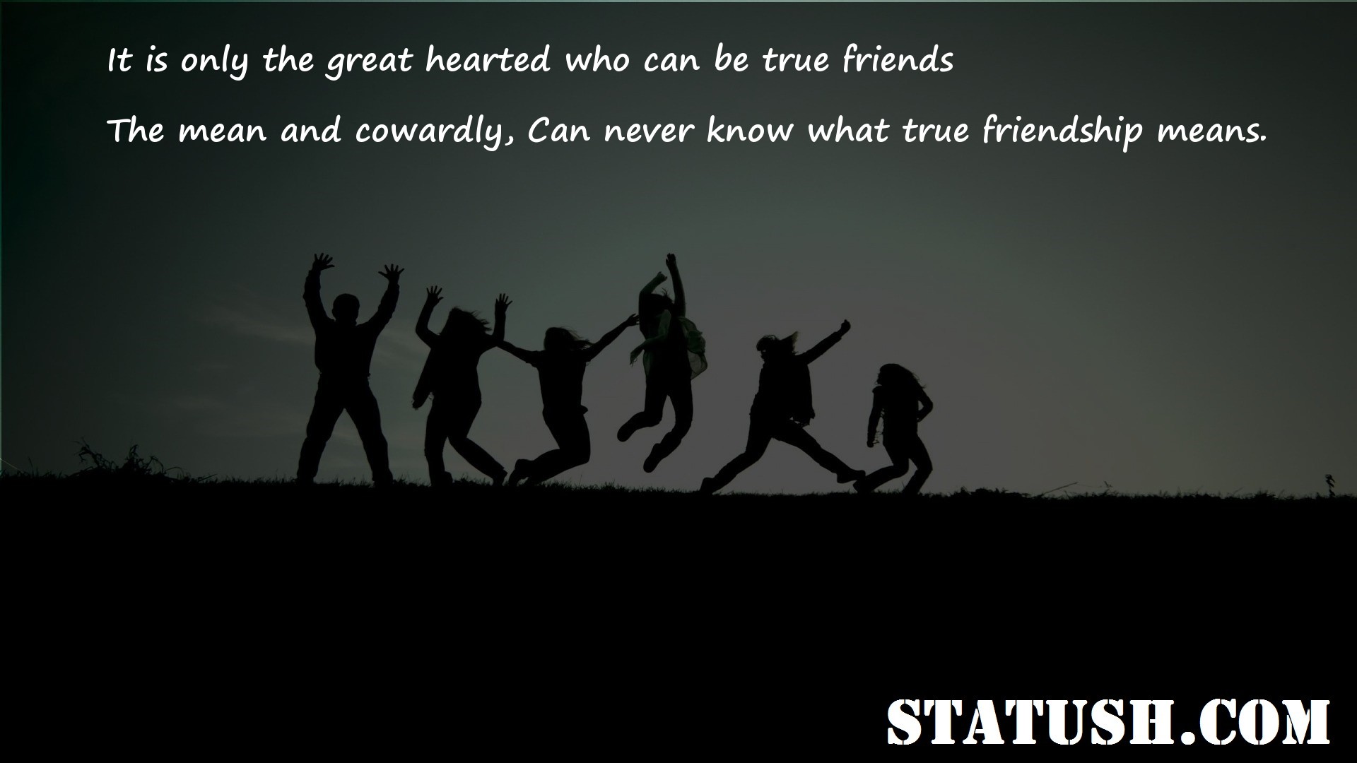 It is only the great hearted who can be true friends Friendship Quotes at statush.com