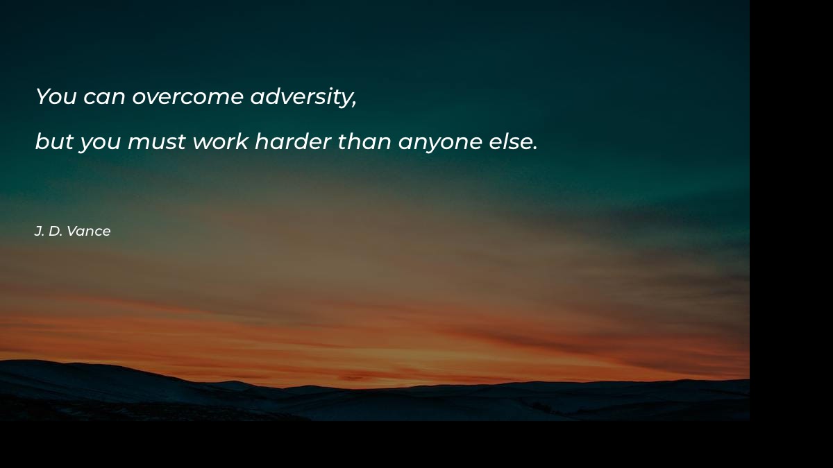 You can overcome adversity, but