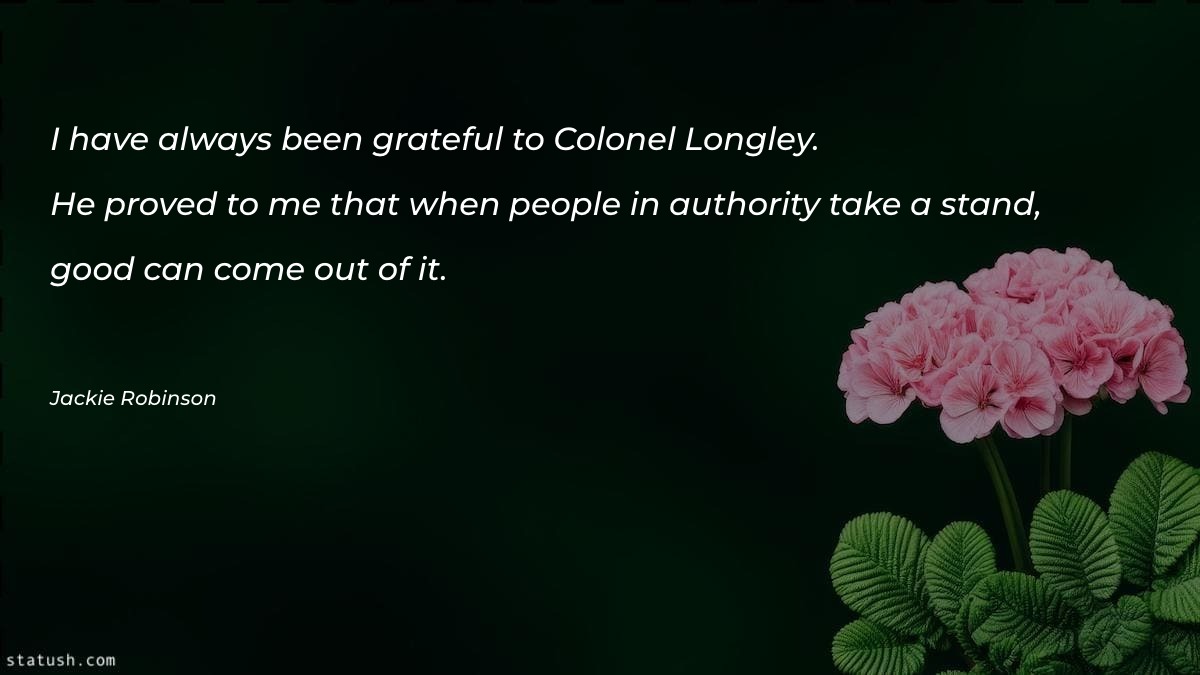 I have always been grateful to Colonel Longley - Motivational Quotes at statush.com