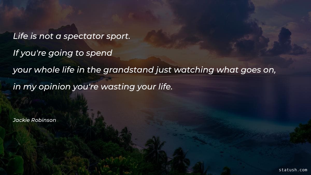 Life is not a spectator sport. - Motivational Quotes at statush.com