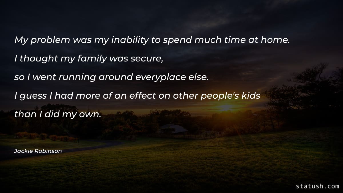 My problem was my inability to spend Motivational Quotes at statush.com