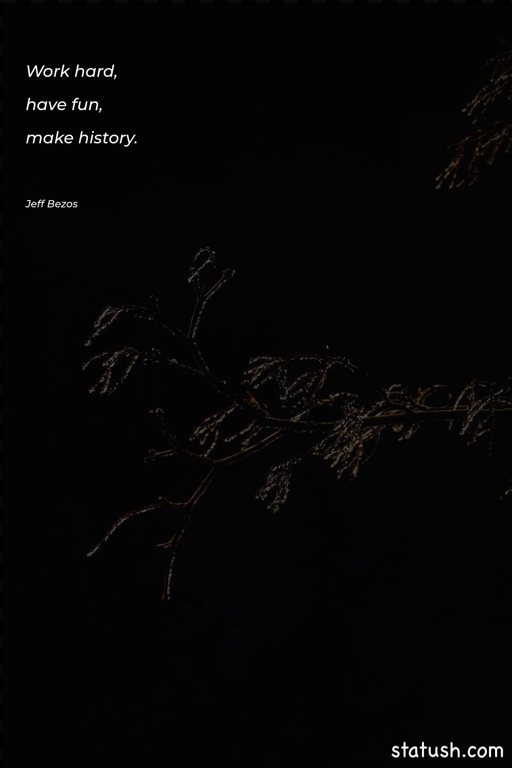 Work hard, have fun, make