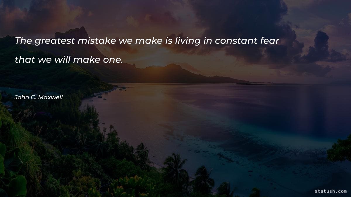 The greatest mistake we make
