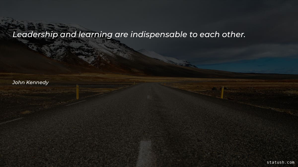 Leadership and learning are indispensable Leadership Quotes at statush.com