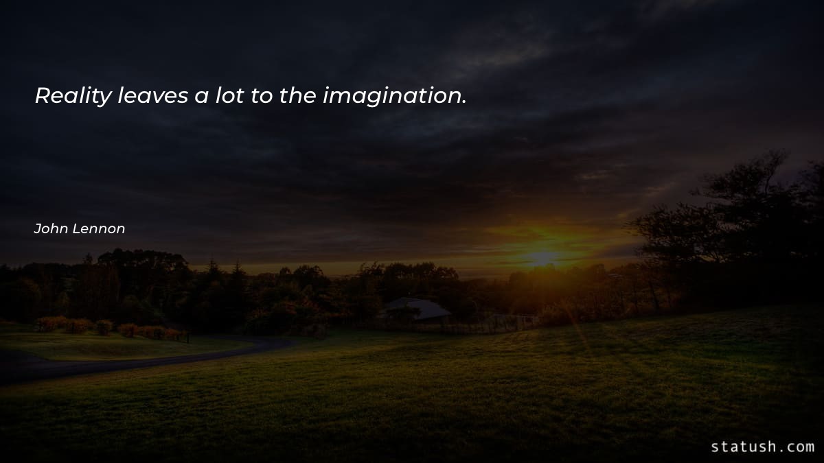 Reality leaves a lot to Imagination Quotes at statush.com