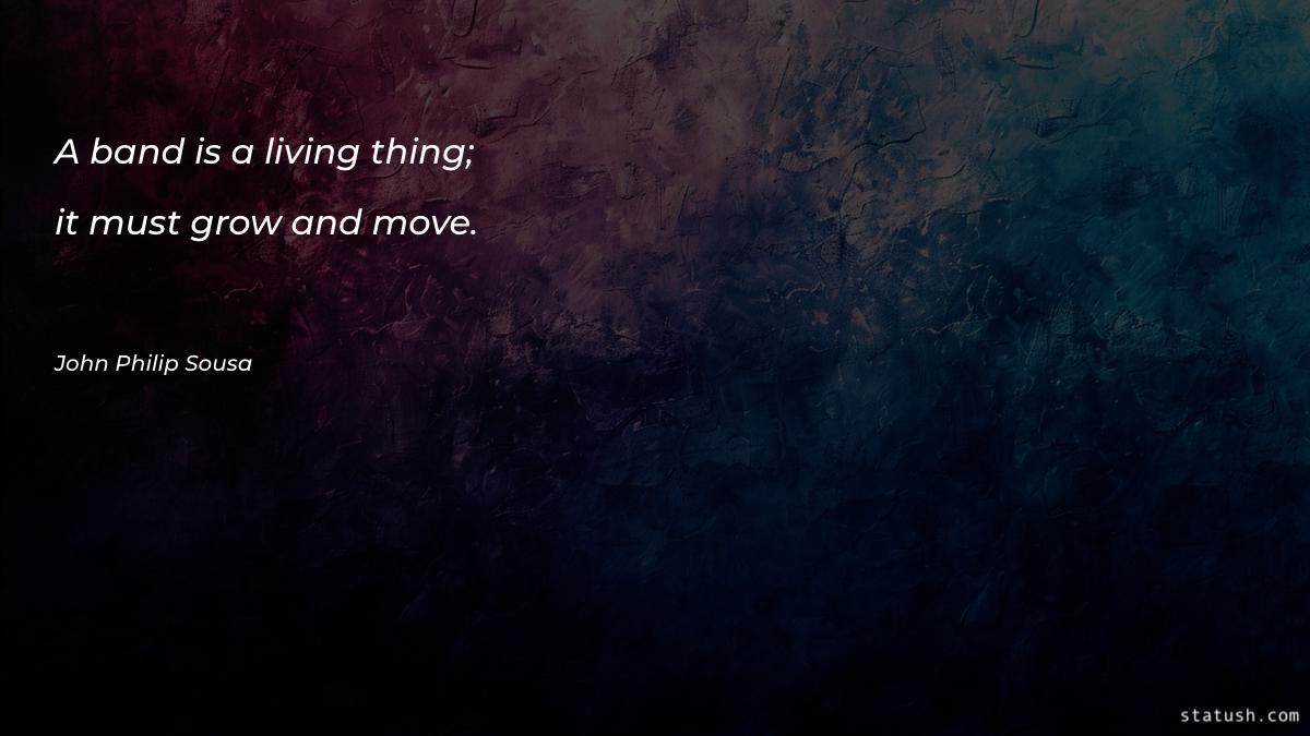 A band is a living Motivational Quotes at statush.com