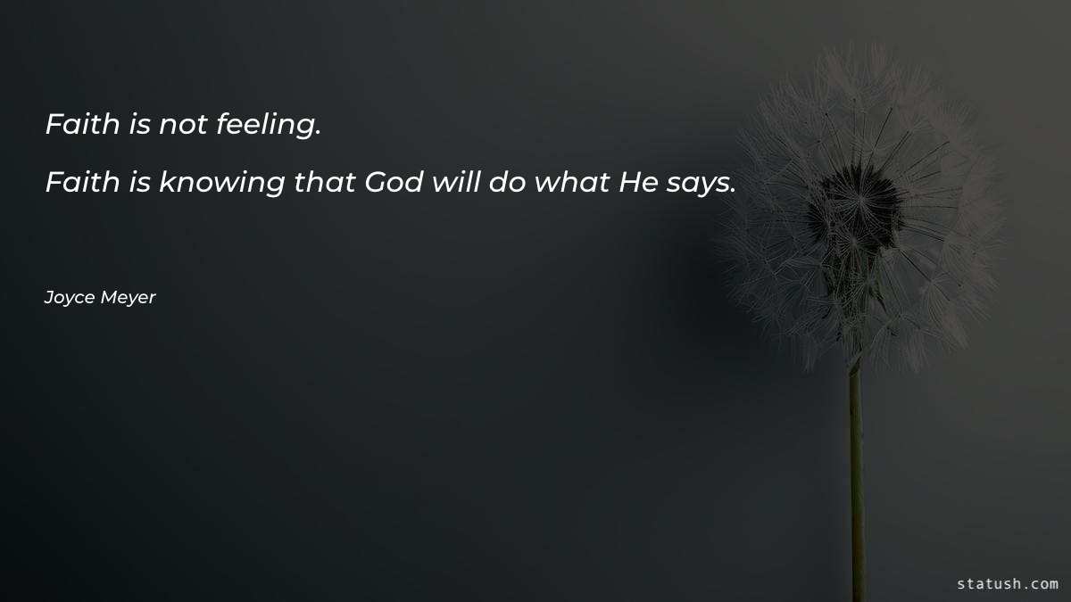 Faith is not feeling. Faith