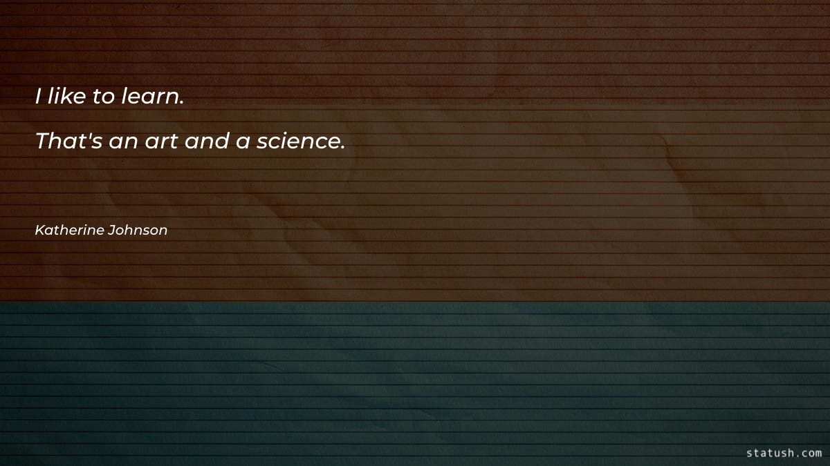 I like to learn - Science Quotes at statush.com