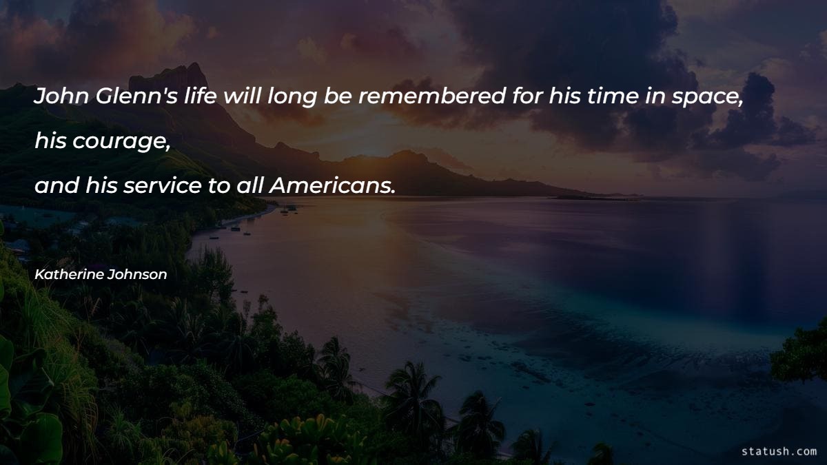 John Glenn's life will long be remembered for his time in space - Motivational Quotes at statush.com