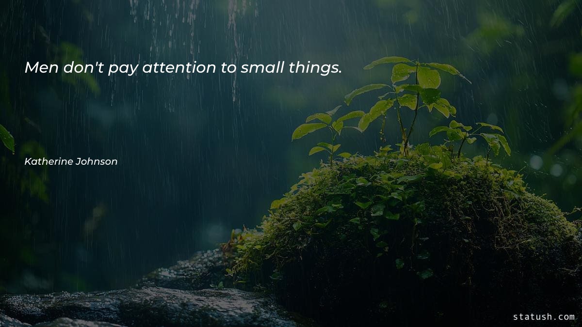 Men don't pay attention to small things - Motivational Quotes at statush.com