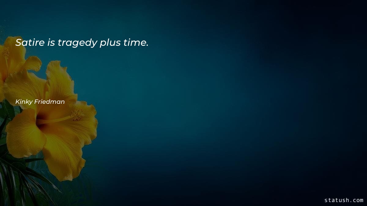 Satire is tragedy plus time Motivational Quotes at statush.com