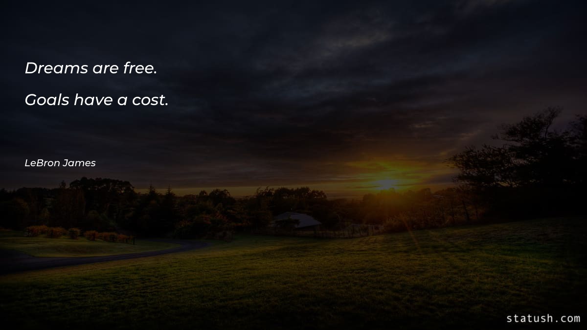 Dreams are free. Goals have Motivational Quotes at statush.com