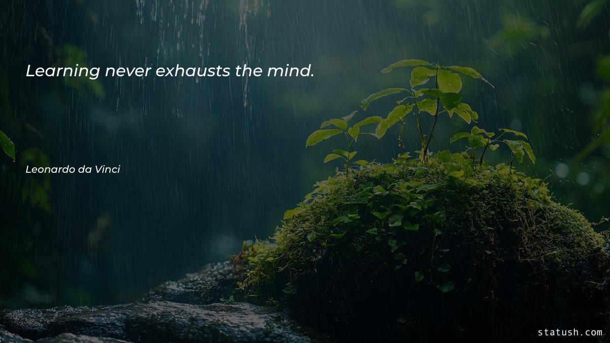 Learning never exhausts the mind