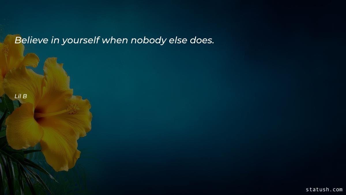Believe in yourself when nobody