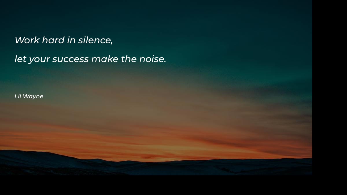 Work hard in silence, let