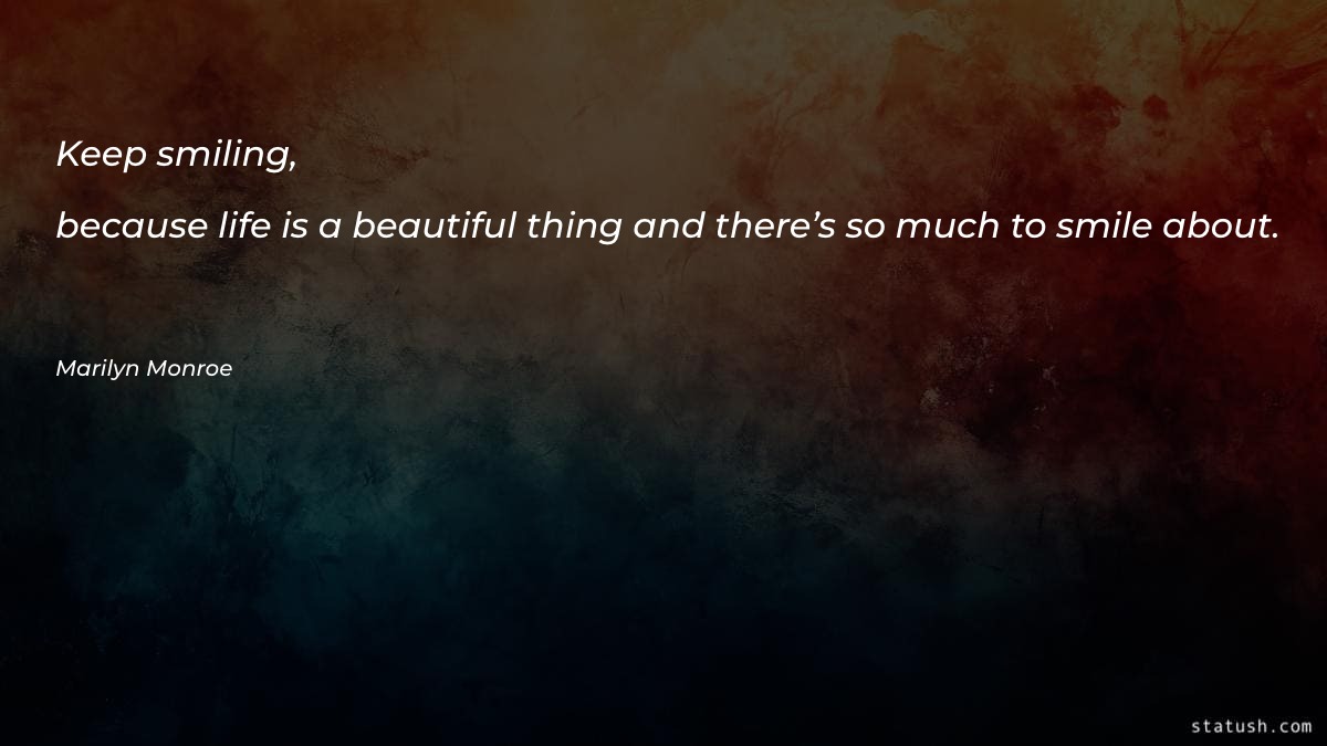 Keep smiling, because life is