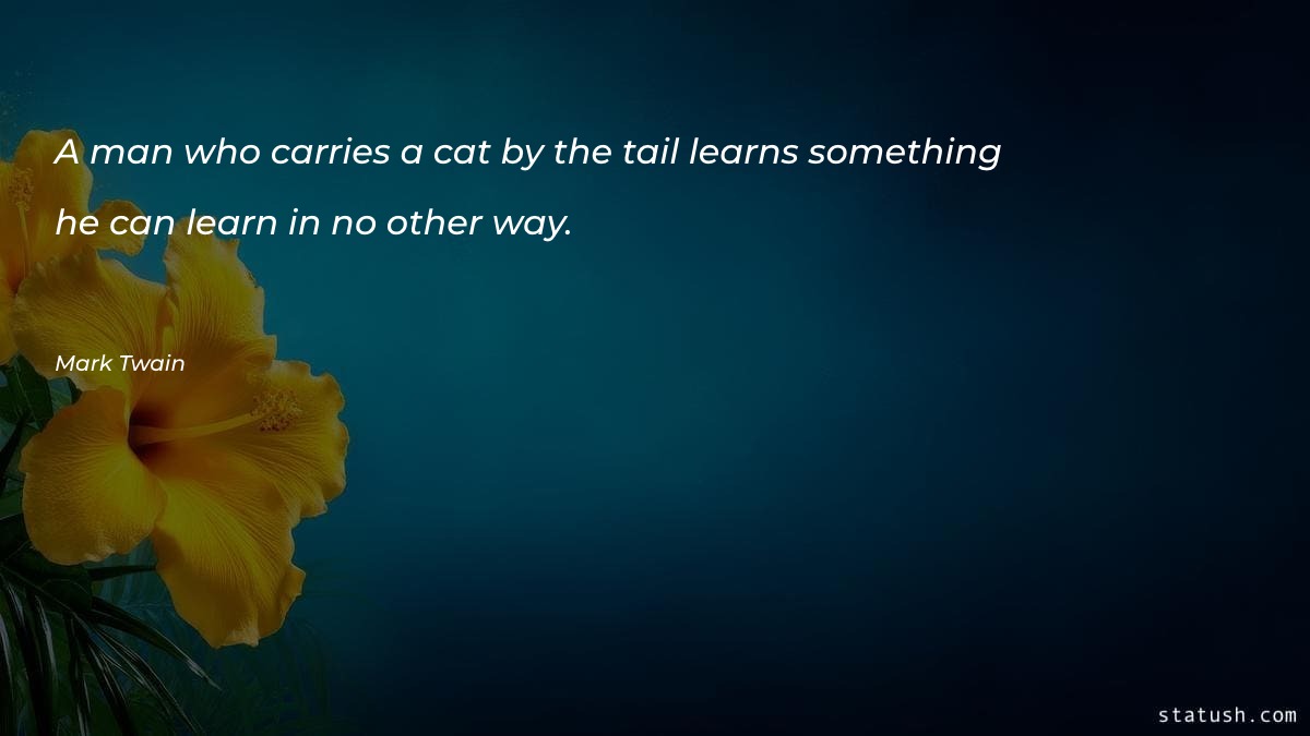 A man who carries a cat by the tail Motivational Quotes at statush.com