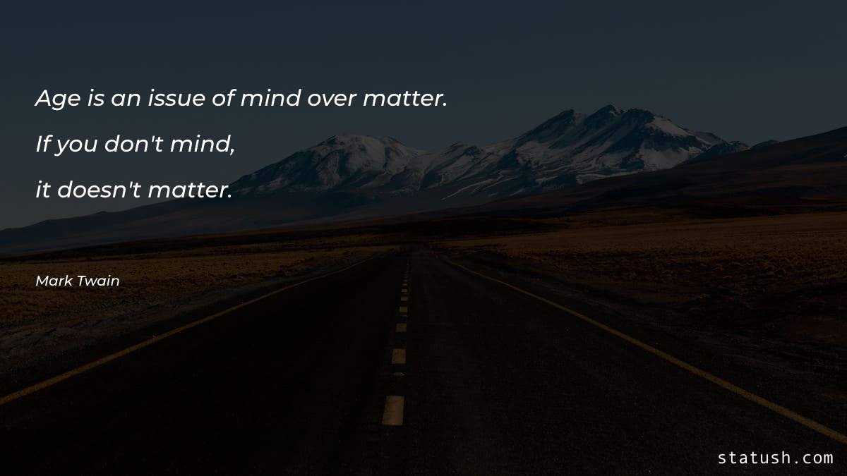 Age is an issue of mind over matter Motivational Quotes at statush.com
