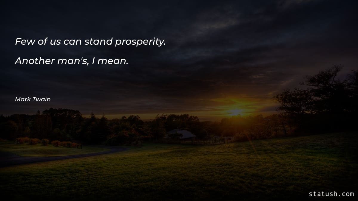 Few of us can stand prosperity. - Motivational Quotes at statush.com