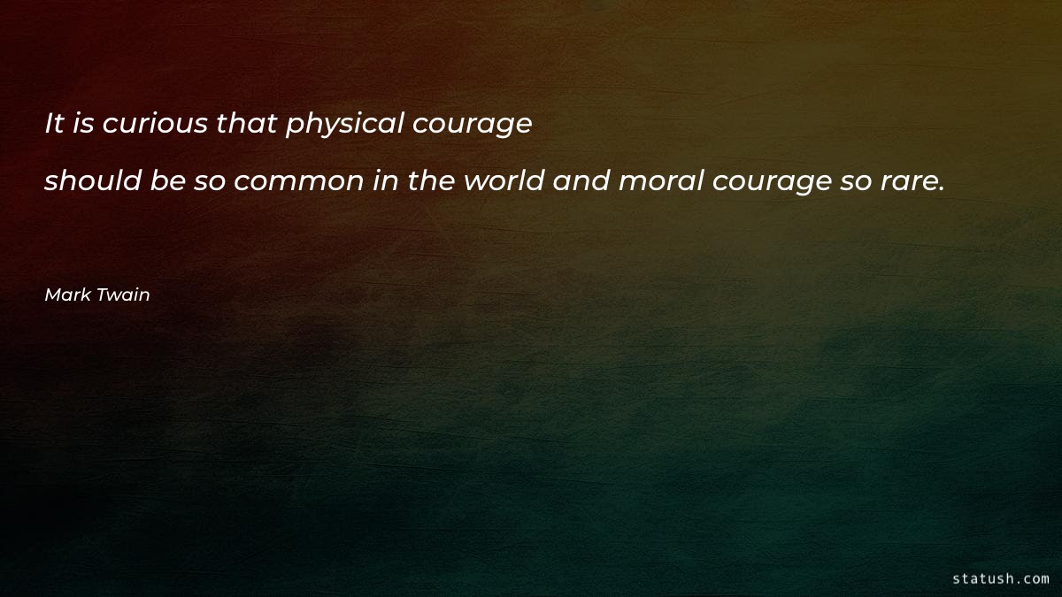 It is curious that physical courage Motivational Quotes at statush.com