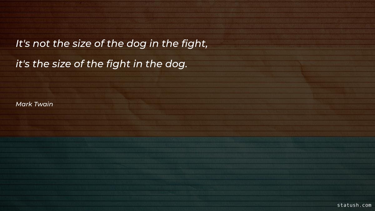 It's not the size of the dog in the fight Motivational Quotes at statush.com