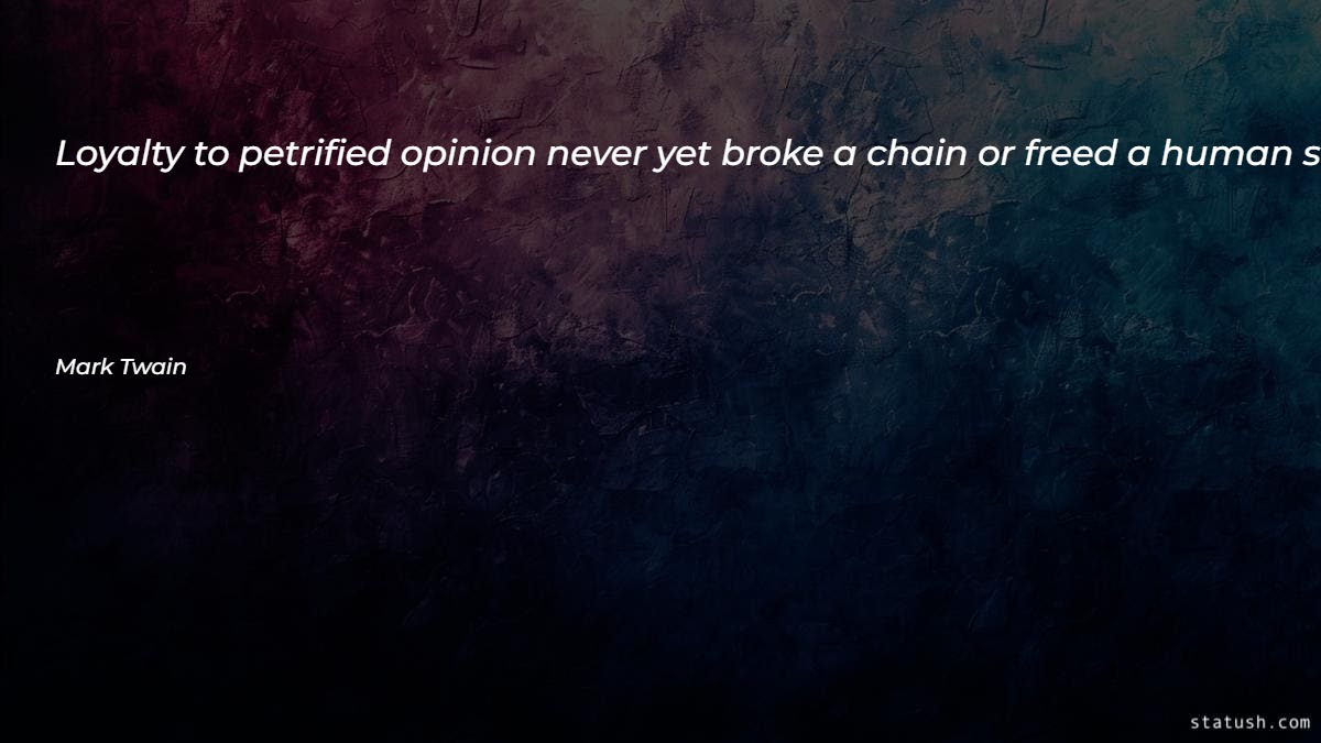 Loyalty to petrified opinion never Motivational Quotes at statush.com