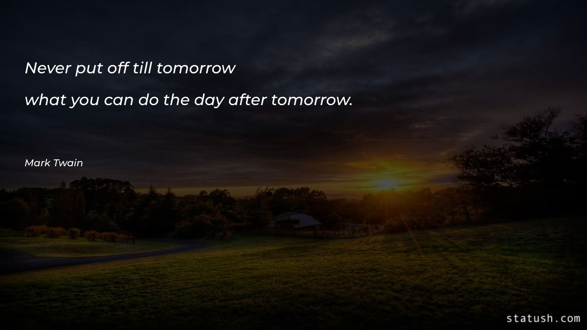 Never put off till tomorrow what you can do - Motivational Quotes at statush.com