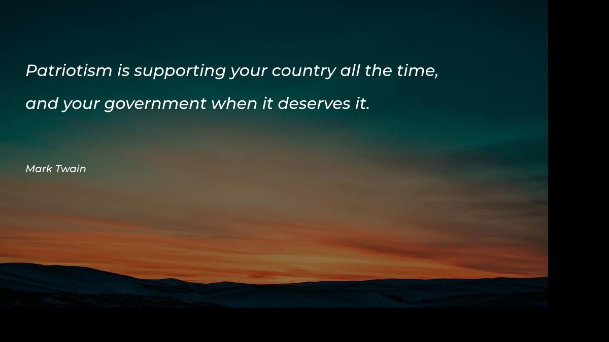 Patriotism is supporting your country all the time