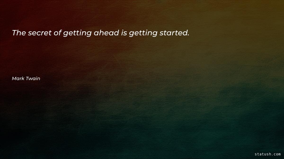 The secret of getting ahead is getting started - Motivational Quotes at statush.com
