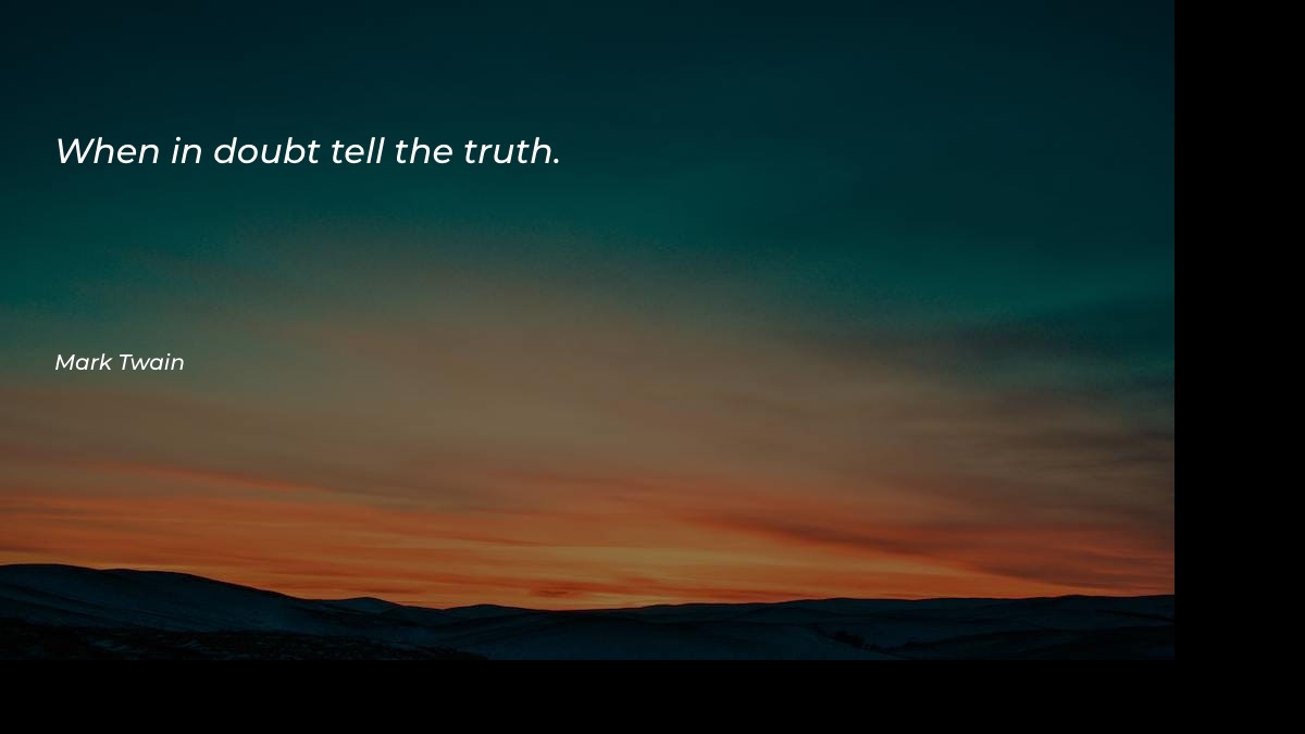 When in doubt tell the truth