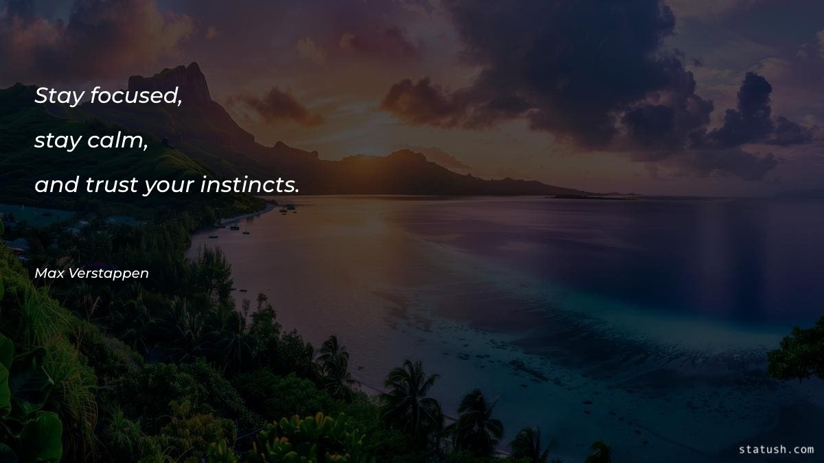 Stay focused, stay calm, and