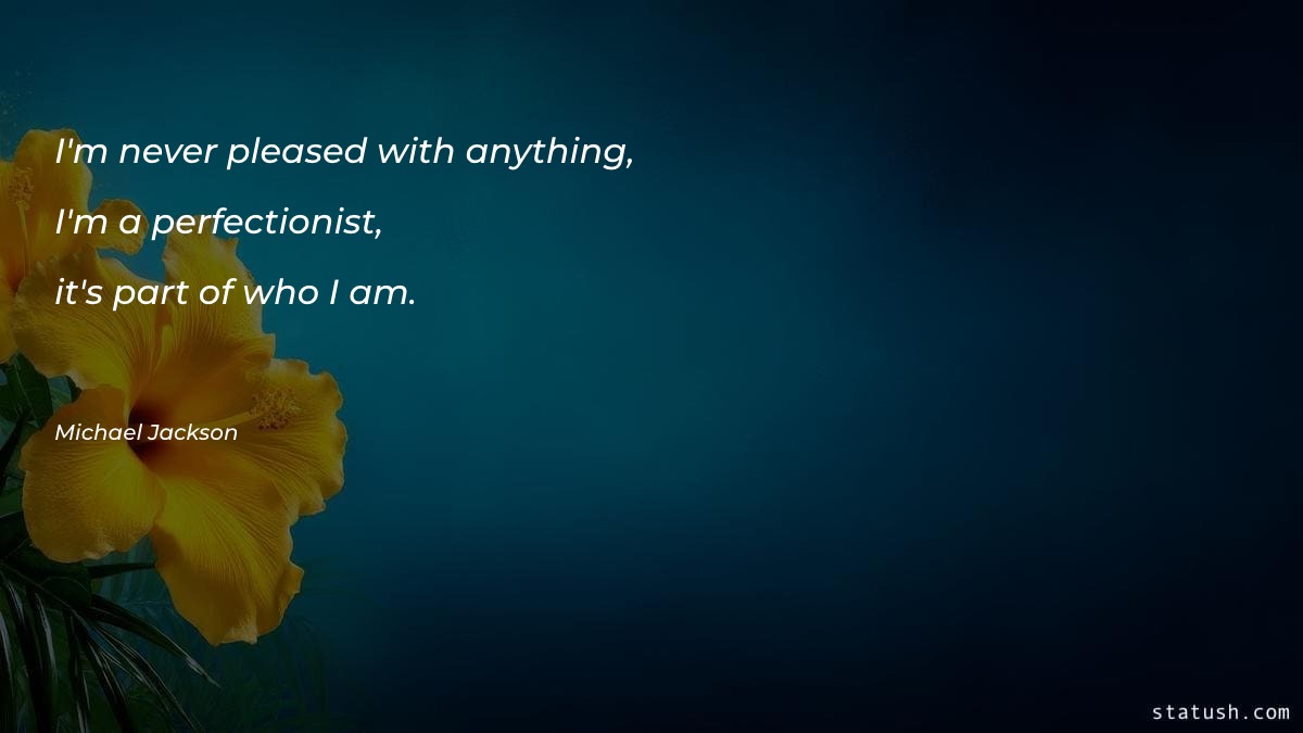 I'm never pleased with anything - Motivational Quotes at statush.com